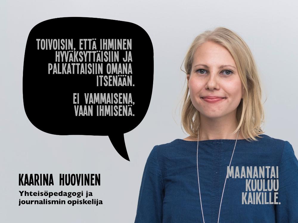 Kuvassa Kaarina Huovinen. Kuvassa teksti: Toivoisin, että ihminen palkattaisiin omana itsenään. EI vammaisena, vaan ihmisenä. - Kaarina Huovinen, yhteisöpedagogi ja journalismin opiskelija